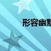 形容幽默风趣的成语（趣的成语）