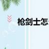 枪剑士怎么样（枪剑士四职业分析）