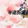 半途而废造句三年级（半途而废造句）