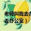 老师叫我去办公室心理描写300字（老师叫我去办公室）