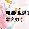 电脑c盘满了怎么办怎么清理（电脑c盘满了怎么办）