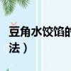 豆角水饺馅的做法大全视频（豆角水饺馅的做法）