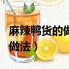 麻辣鸭货的做法与配料视频讲解（麻辣鸭货的做法）