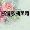 断情歌曲吴奇隆视频（断情吴奇隆在线试听）