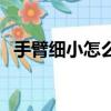 手臂细小怎么增肌变粗（手腕力量怎么练）