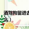 酒驾拘留进去干些什么（酒驾拘留在里面干什么）