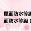 屋面防水等级为一级的防水层耐用年限是（屋面防水等级）