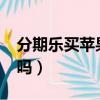 分期乐买苹果可靠吗（分期乐买iphone靠谱吗）