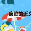 痕迹的近义词反义词（痕迹的近义词）