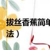 拔丝香蕉简单家常做法（拔丝香蕉最简单的做法）