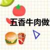 五香牛肉做法注意事项（五香牛肉做法）