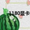 1180显卡什么时间发布（1180显卡）