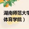 湖南师范大学体育学院分数线（湖南师范大学体育学院）