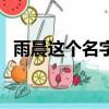 雨晨这个名字怎么样（雨晨是男孩名字吗）