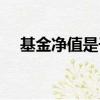 基金净值是干嘛的（基金净值什么意思）