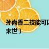 孙尚香二技能可以触发末世被动效果吗（孙尚香二技能触发末世）