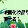 法国化妆品品牌前十名水乳（法国化妆品品牌前十名）