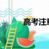 高考注意什么?（高考注意什么）