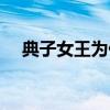 典子女王为什么还没有孩子（典子女王）