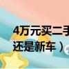 4万元买二手车还是新车好（4万元买二手车还是新车）