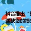 抖音推出“缺货发券”服务 可补偿消费者遭遇缺货的损失