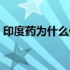 印度药为什么便宜很多（印度药为什么便宜）