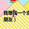 我想找一个女朋友歌词姜玉阳（我想找一个女朋友）