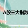 A股三大指数集体收跌，商业航天概念领涨