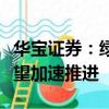 华宝证券：绿氢制取与应用端的商业化进程有望加速推进