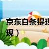 京东白条提现怎么提前全部还清（京东白条提现）
