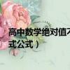 高中数学绝对值不等式知识点归纳及问题（高中绝对值不等式公式）