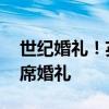 世纪婚礼！英国最富单身汉大婚 王室成员出席婚礼