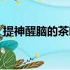 提神醒脑的茶叶有哪些高三（提神醒脑的茶）