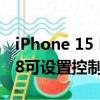iPhone 15 Pro操作按钮实用性大增：iOS 18可设置控制中心选项