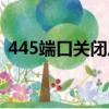 445端口关闭后有什么影响（445端口关闭）