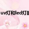 uv灯和led灯的区别（节能灯和led灯的区别）