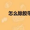 怎么除胶带（除胶带留下的胶小妙招）