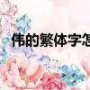 伟的繁体字怎么写法（伟的繁体字怎么写）