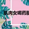 肌肉女喝药肌肉变异爆衣（吸取肉肉液液快穿）