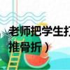 老师把学生打骨折了是什么行为（学生被老师推骨折）