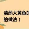 清蒸大黄鱼的做法最正宗的做法（清蒸大黄鱼的做法）