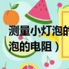 测量小灯泡的电阻多次测量的目的（测量小灯泡的电阻）