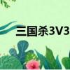 三国杀3V3竞技比赛视频（三国杀3v3）
