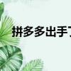 拼多多出手了！“低价引流”商品要下架