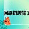网络棋牌输了怎么办（网络棋牌输赢原理教程）