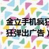 金立手机疯狂弹出广告怎么关闭（金立手机疯狂弹出广告）