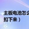 主板电池怎么扣下来会怎么样（主板电池怎么扣下来）