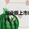 创业板上市条件和要求2023（创业板上市条件）