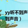 yy听不到声音说不了话是怎么回事（yy听不到声音）