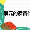 解元的读音什么时候改变的（解元的读音）